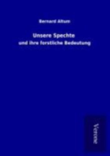 Altum, Bernard: Unsere Spechte idegen