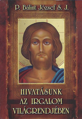 P. Bálint József SJ: Hivatásunk az irgalom világrendjében antikvár