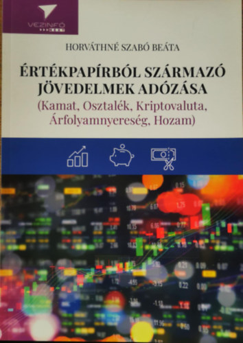 Horváthné Szabó Beáta: Értékpapírból származó jövedelmek adózása (Kamat, Osztalék, Kriptovaluta, Árfolyamnyereség, Hozam) antikvár