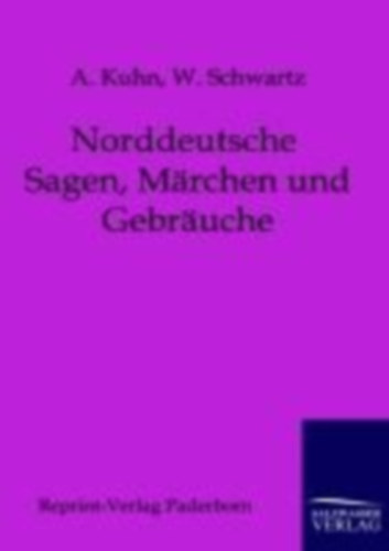 Kuhn, A. - Schwartz, W.: Norddeutsche Sagen, Märchen und Gebräuche idegen