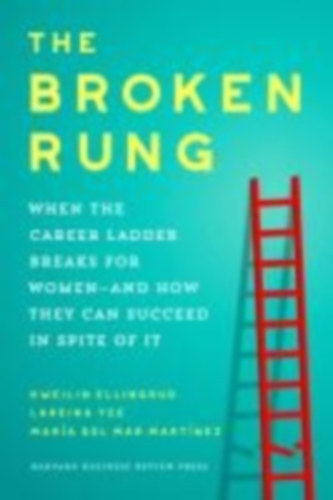 Ellingrud, Kweilin - Yee, Lareina - Martinez, Maria del Mar: The Broken Rung - When the Corporate Ladder Breaks for Women--and How they can succeed in spite of it antikvár