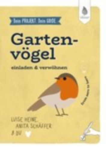 Schäffer, Anita - Heine, Luise: Dein Projekt. Dein Guide. Gartenvögel einladen & verwöhnen idegen