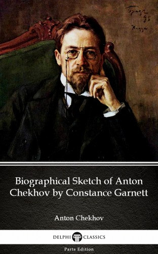 Anton Chekhov: Biographical Sketch of Anton Chekhov by Constance Garnett by Anton Chekhov (Illustrated) e-Könyv
