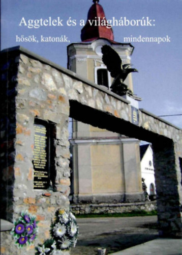dr. Nahaj Balázs Ferenc: Aggtelek és a világháborúk: hősök, katonák, mindennapok antikvár