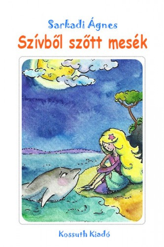 Sarkadi Ágnes: Szívből szőtt mesék e-Könyv