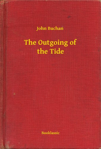 John Buchan: The Outgoing of the Tide e-Könyv