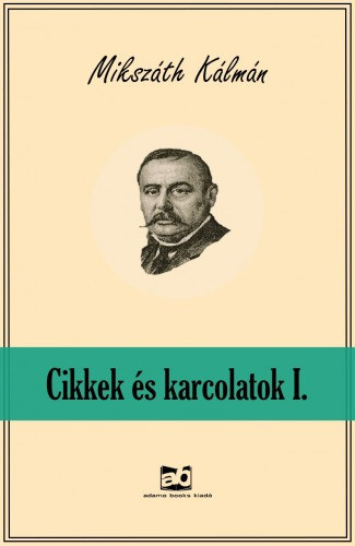 Mikszáth Kálmán: Cikkek és karcolatok I. e-Könyv