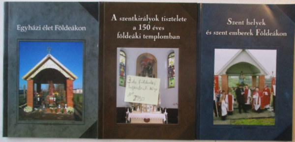 3 db Földeáki helytörténeti könyv (Egyházi élet Földeákon, Szent helyek és szent emberek földeákon,  A szentkirályok tisztelete a 150 éves földeáki templomban) antikvár