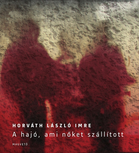 Horváth László Imre: A hajó, ami nőket szállított könyv