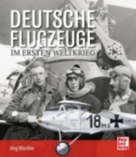 Mückler, Jörg: Deutsche Flugzeuge im Ersten Weltkrieg idegen