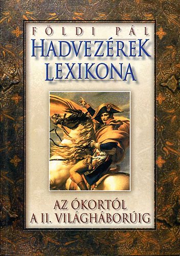 Földi Pál: Hadvezérek lexikona - Az ókortól a II. világháborúig antikvár