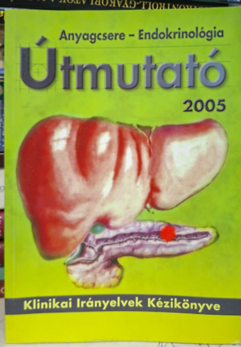 Útmutató anyagcsere - endokrinológia 2005 - osteoporosis, diabétesz, endokrin betegségek, elhízás, lipidanyagcsere-zavarok antikvár