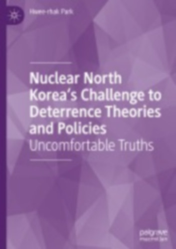 Park, Hwee-Rhak: Nuclear North Korea's Challenge to Deterrence Theories and Policies idegen