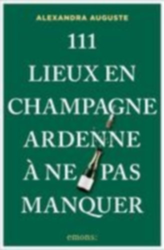 Auguste, Alexandra: 111 Lieux en Champagne-Ardenne à ne pas manquer idegen