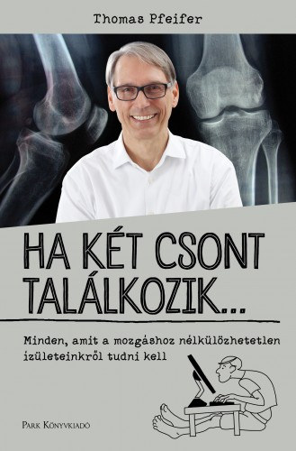 Thomas Pfeifer: Ha két csont találkozik... - Minden, amit a mozgáshoz nélkülözhetetlen ízületeinkről tudni kell e-Könyv