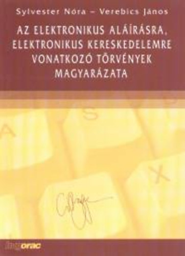Verebics János; Sylvester Nóra: Az elektronikus aláírásra, elektronikus kereskedelemre vonatkozó törvények magyarázata antikvár