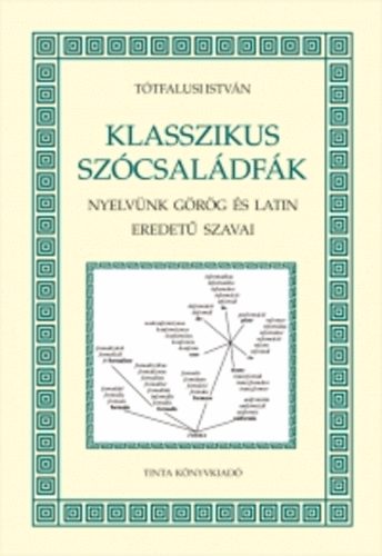 Tótfalusi István: Klasszikus szócsaládfák - Nyelvünk görög és latin eredetű szavai antikvár