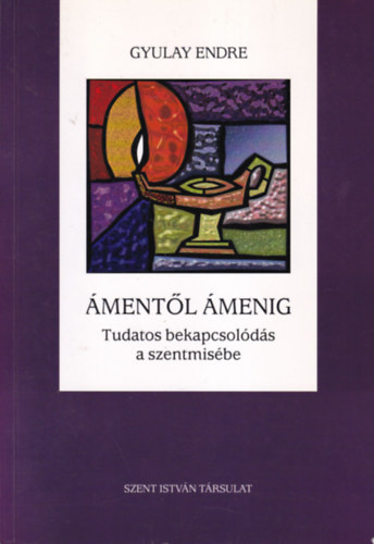 Gyulay Endre: Ámentől Ámenig - Tudatos bekapcsolódás a szentmisébe antikvár