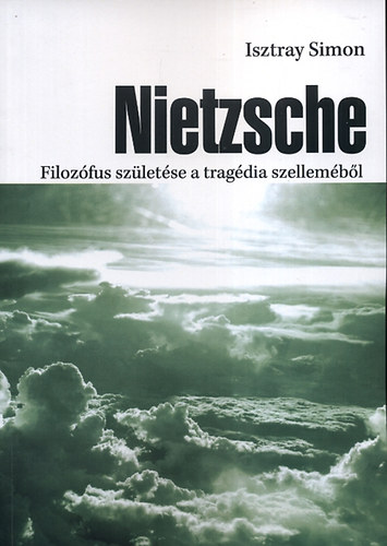 Isztray Simon: Nietzsche - Filozófus születése a tragédia szelleméből könyv