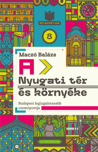 Maczó Balázs: A Nyugati tér és környéke - Budapest legizgalmasabb csomópontja e-Könyv