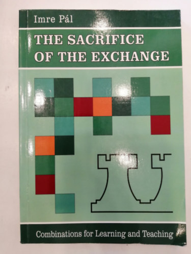 Imre Pál: The Sacrifice of the Exchange - Combinations for Learning and Teaching antikvár