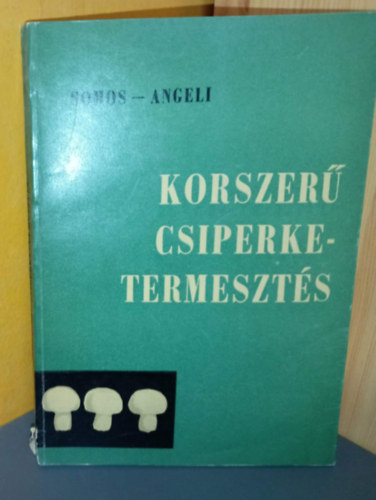 Somos András, Angeli Lambert, Somos András-Angeli Lambert, Bessenyei Zoltán (lektor): Korszerű csiperketermesztés (A csiperketermesztés története, jelentősége és biológiai alapjai / Termesztőberendezések / termesztésénél használatos komposztok / Szaporítóanyagok / Védekezés a betegségek és kártevő ellen / Költségszámítások) antikvár