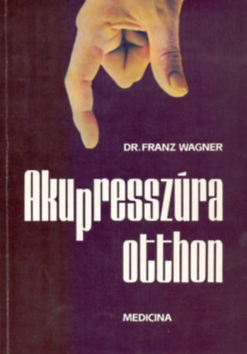 Dr. Franz Wagner: Akupresszúra otthon     - második kiadás antikvár