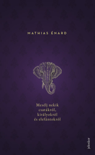 Mathias Énard: Mesélj nekik csatákról, királyokról és elefántokról