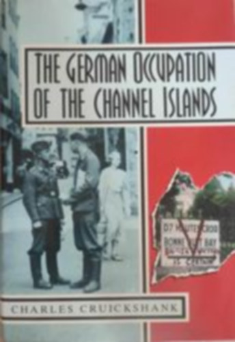 Charles Cruickshank: The German Occupation of the Channel Islands (A Csatorna-szigetek német megszállása - Angol nyelvű) antikvár