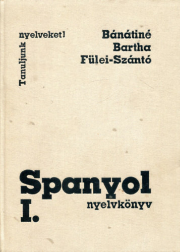 Bánátiné, Bartha, Fülei-Szántó: Spanyol nyelvkönyv I. (Tanuljunk nyelveket!) antikvár
