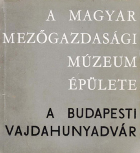 Matolcsi János; Orbán László: A Magyar Mezőgazdasági Múzeum épülete - a budapesti Vajdahunyadvár antikvár