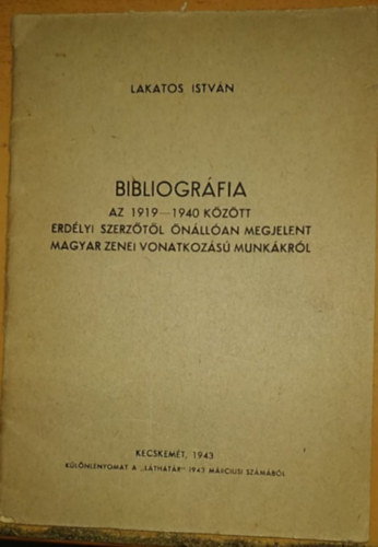 Lakatos István: Bibliográfia: Az 1919-1940 között Erdélyi szerzőtől önállóan megjelent magyar zenei vonatkozású munkákról antikvár