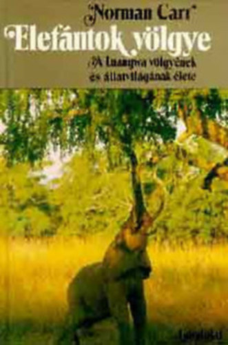 Norman Carr, Ford.: Stohl Gábor: Elefántok völgye - A LUANGWA VÖLGYÉNEK ÉS ÁLLATVILÁGÁNAK ÉLETE antikvár