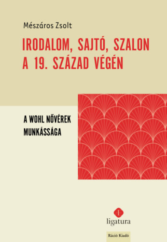 Mészáros Zsolt: Irodalom, sajtó, szalon a 19. század végén könyv