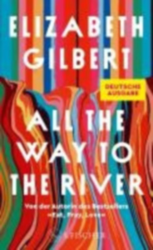Gilbert, Elizabeth: All the Way to the River idegen
