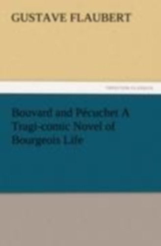 Flaubert, Gustave: Bouvard and Pécuchet A Tragi-comic Novel of Bourgeois Life idegen