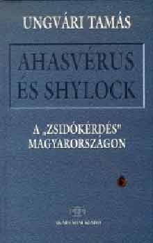 Ungvári Tamás: Ahasvérus és Shylock - A "zsidókérdés" Magyarországon antikvár