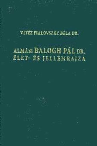Vitéz Fialovszky Béla Dr.: Almási Balogh Pál dr. élet- és jellemrajza antikvár