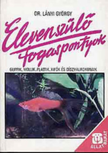 Dr. Lányi György: Elevenszülő fogaspontyok - Guppik, mollik, plattik, xifók és díszhalrokonaik antikvár