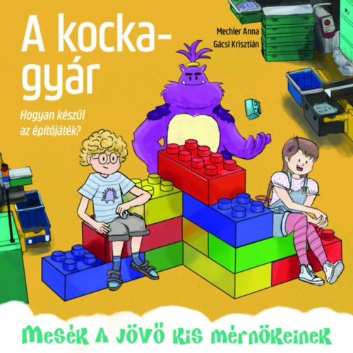 Mechler Anna: A kockagyár - Hogyan készül az építőjáték? könyv