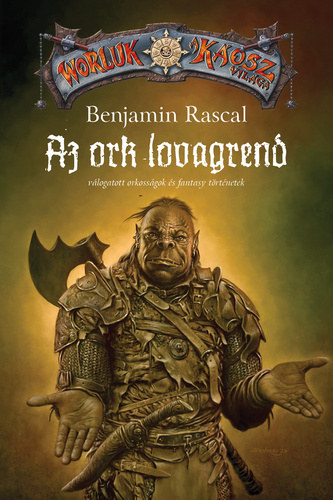 Benjamin Rascal: Az ​ork lovagrend - Válogatott orkosságok és fantasy történetek antikvár