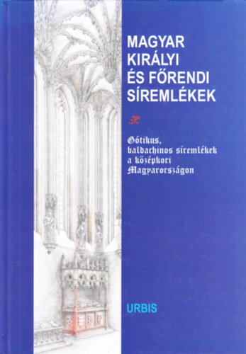 Deák Zoltán (főszerk): Magyar királyi és főrendi síremlékek (Gótikus, baldachinos ... antikvár