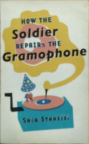 Saša Stanišić: How the Soldier Repairs the Gramophone antikvár