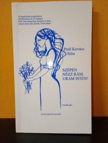 Pető Kovács Júlia: Szépen nézz rám Uram Isten! (dedikált) - Dedikált antikvár