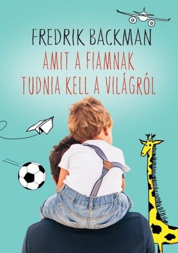 Fredrik Backman: Amit a fiamnak tudnia kell a világról e-Könyv