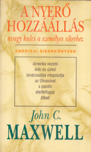 John C. Maxwell: A nyerő hozzáállás, avagy kulcs a személyes sikerhez - Amerikai Sikerkönyvek antikvár