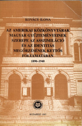 Kovács Ilona: Az amerikai közkönyvtárak magyar gyűjteményeinek szerepe az asszimiláció és az identitás megőrzésének kettős folyamatában 1890-1940 antikvár