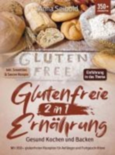 Anna Seibold: Glutenfreie Ernährung 2 in 1 - Gesund Kochen und Backen idegen