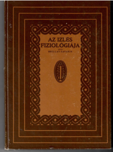 Brillat Savarin: Az Izlés Fiziológiája. Fordították Ambrus Zoltán és Ambrus Gizella. -REPRINT antikvár