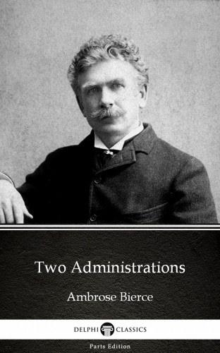 Ambrose Bierce: Two Administrations by Ambrose Bierce (Illustrated) e-Könyv